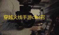 穿越火线手游cfer召集活动怎么参加